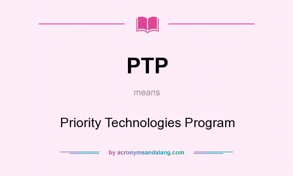 What does PTP mean? It stands for Priority Technologies Program
