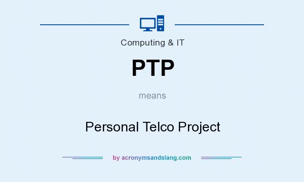 What does PTP mean? It stands for Personal Telco Project