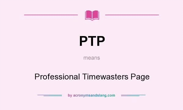 What does PTP mean? It stands for Professional Timewasters Page