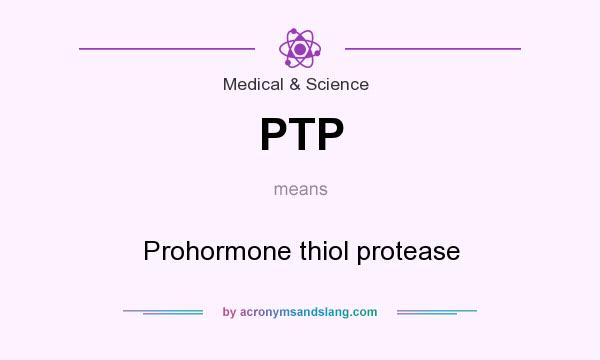 What does PTP mean? It stands for Prohormone thiol protease