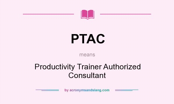 What does PTAC mean? It stands for Productivity Trainer Authorized Consultant