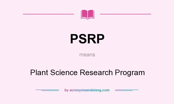 What does PSRP mean? It stands for Plant Science Research Program