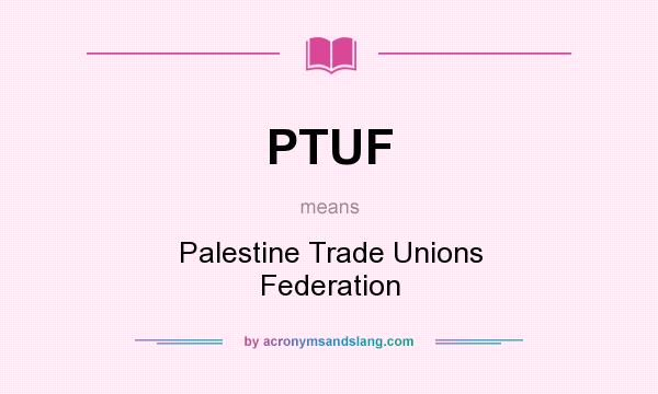 What does PTUF mean? It stands for Palestine Trade Unions Federation