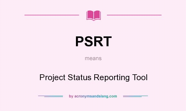 What does PSRT mean? It stands for Project Status Reporting Tool