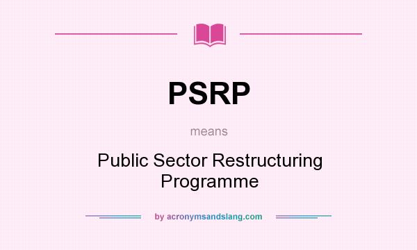 What does PSRP mean? It stands for Public Sector Restructuring Programme