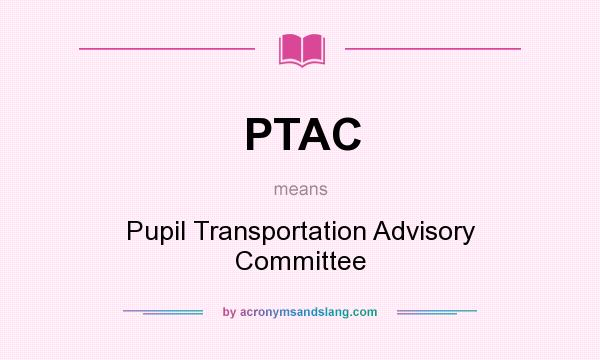 What does PTAC mean? It stands for Pupil Transportation Advisory Committee