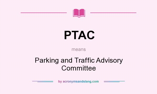 What does PTAC mean? It stands for Parking and Traffic Advisory Committee