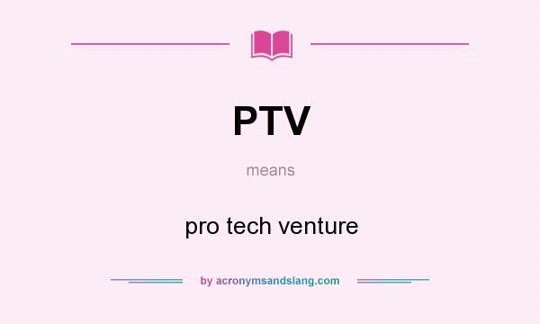 What does PTV mean? It stands for pro tech venture