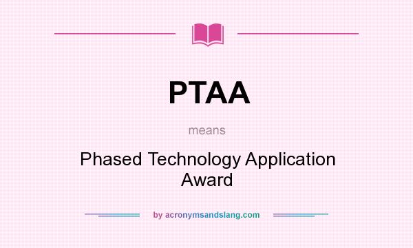 What does PTAA mean? It stands for Phased Technology Application Award