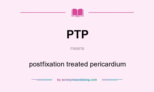 What does PTP mean? It stands for postfixation treated pericardium