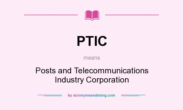 What does PTIC mean? It stands for Posts and Telecommunications Industry Corporation