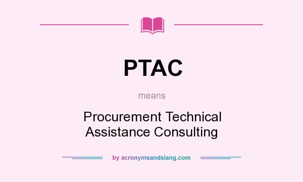 What does PTAC mean? It stands for Procurement Technical Assistance Consulting