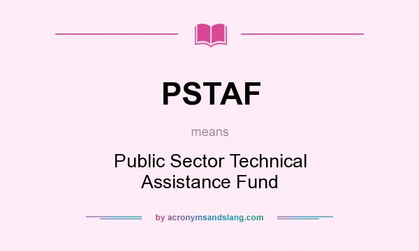 What does PSTAF mean? It stands for Public Sector Technical Assistance Fund