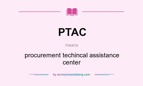 What does PTAC mean? It stands for procurement techincal assistance center
