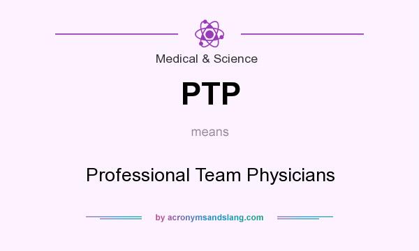 What does PTP mean? It stands for Professional Team Physicians