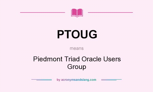 What does PTOUG mean? It stands for Piedmont Triad Oracle Users Group