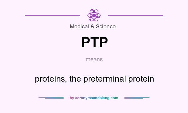 What does PTP mean? It stands for proteins, the preterminal protein