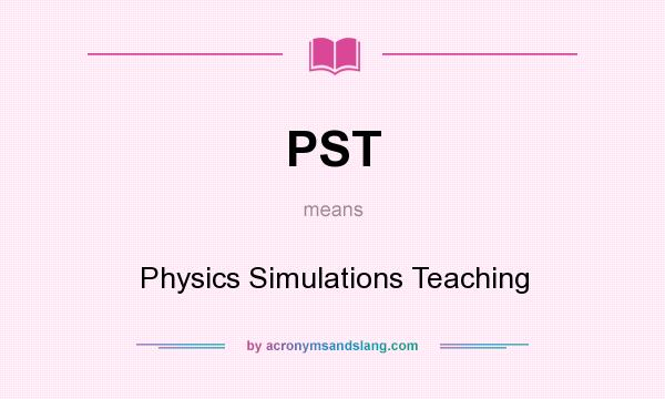 What does PST mean? It stands for Physics Simulations Teaching