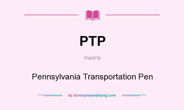 What does PTP mean? It stands for Pennsylvania Transportation Pen