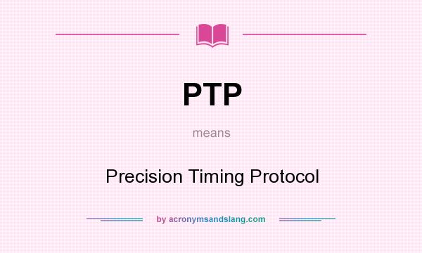 What does PTP mean? It stands for Precision Timing Protocol