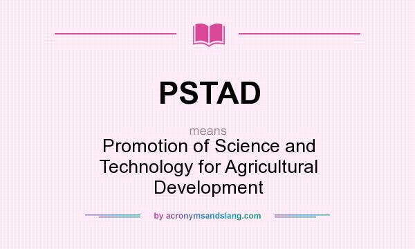 What does PSTAD mean? It stands for Promotion of Science and Technology for Agricultural Development