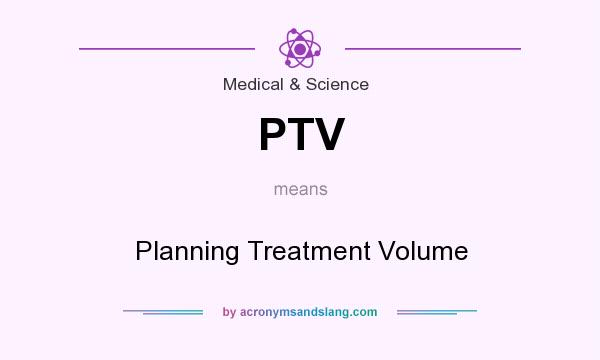 What does PTV mean? It stands for Planning Treatment Volume