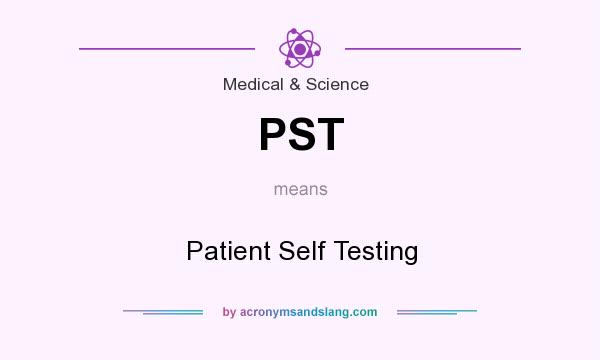 What does PST mean? It stands for Patient Self Testing