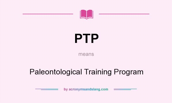 What does PTP mean? It stands for Paleontological Training Program