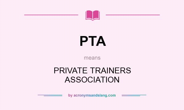 What does PTA mean? It stands for PRIVATE TRAINERS ASSOCIATION