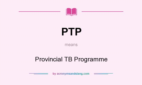 What does PTP mean? It stands for Provincial TB Programme
