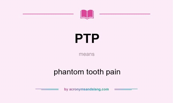 What does PTP mean? It stands for phantom tooth pain