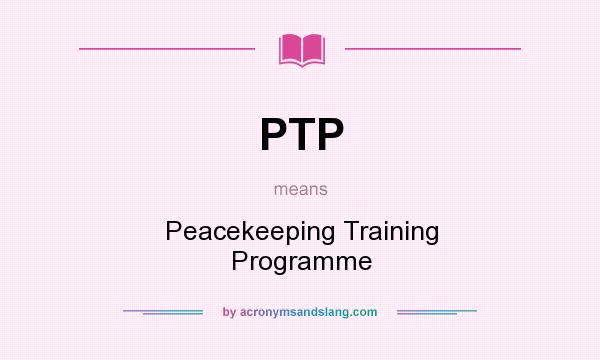 What does PTP mean? It stands for Peacekeeping Training Programme