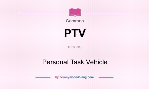 What does PTV mean? It stands for Personal Task Vehicle
