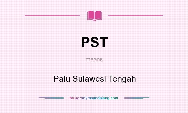 What does PST mean? It stands for Palu Sulawesi Tengah