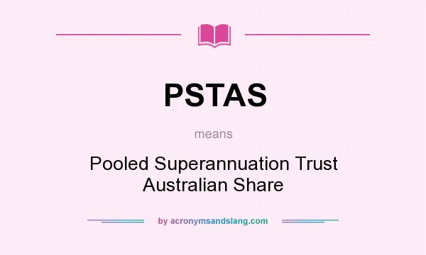 What does PSTAS mean? It stands for Pooled Superannuation Trust Australian Share