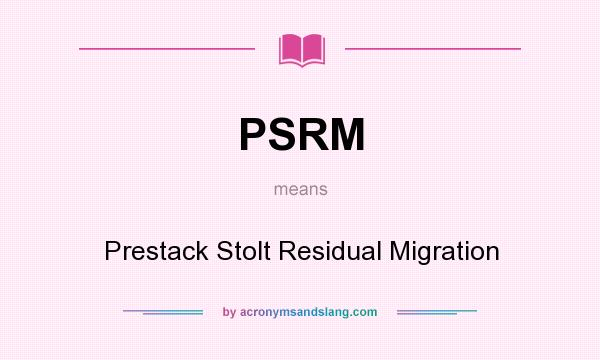 What does PSRM mean? It stands for Prestack Stolt Residual Migration