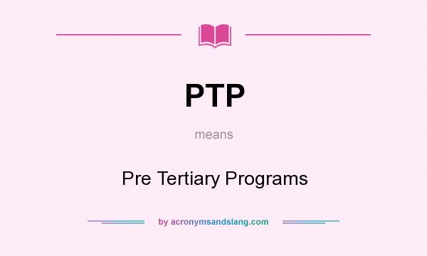 What does PTP mean? It stands for Pre Tertiary Programs