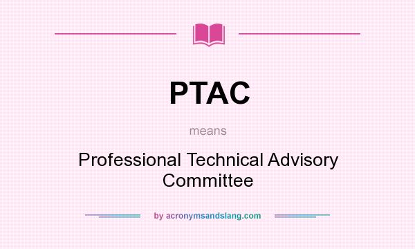 What does PTAC mean? It stands for Professional Technical Advisory Committee