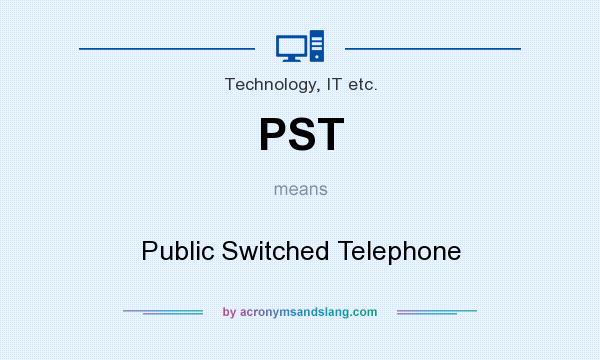 What does PST mean? It stands for Public Switched Telephone