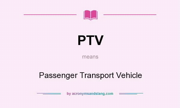 What does PTV mean? It stands for Passenger Transport Vehicle