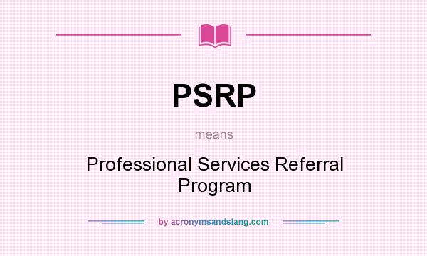 What does PSRP mean? It stands for Professional Services Referral Program