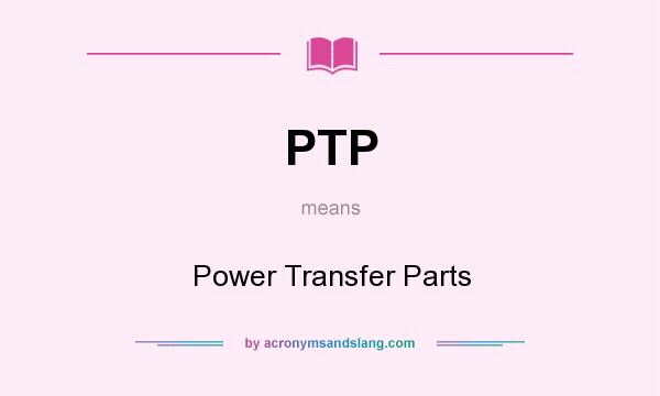 What does PTP mean? It stands for Power Transfer Parts