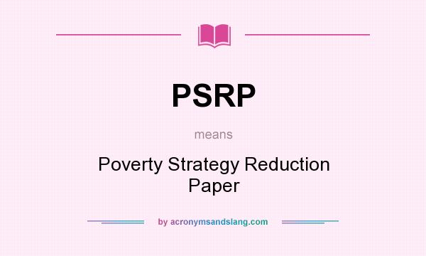 What does PSRP mean? It stands for Poverty Strategy Reduction Paper