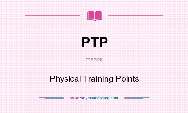 What does PTP mean? It stands for Physical Training Points