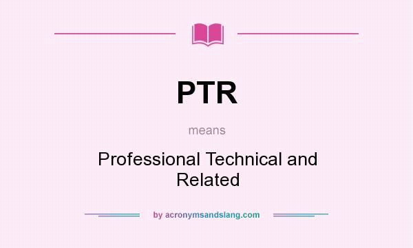 What does PTR mean? It stands for Professional Technical and Related