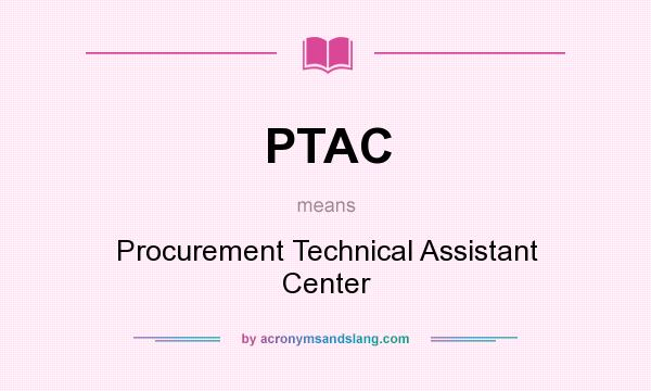 What does PTAC mean? It stands for Procurement Technical Assistant Center