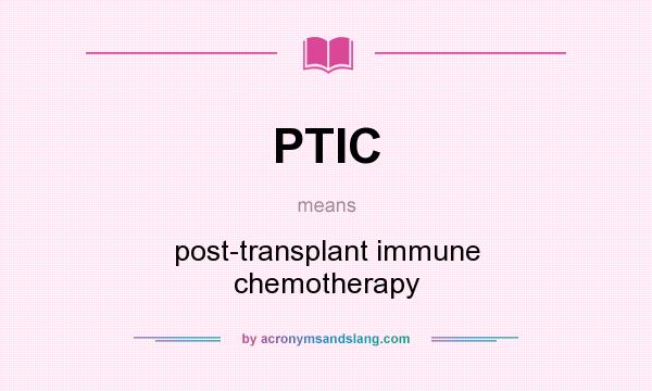 What does PTIC mean? It stands for post-transplant immune chemotherapy