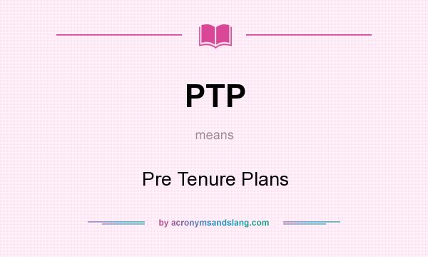 What does PTP mean? It stands for Pre Tenure Plans