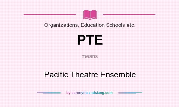 What does PTE mean? It stands for Pacific Theatre Ensemble