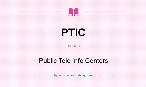 What does PTIC mean? It stands for Public Tele Info Centers
